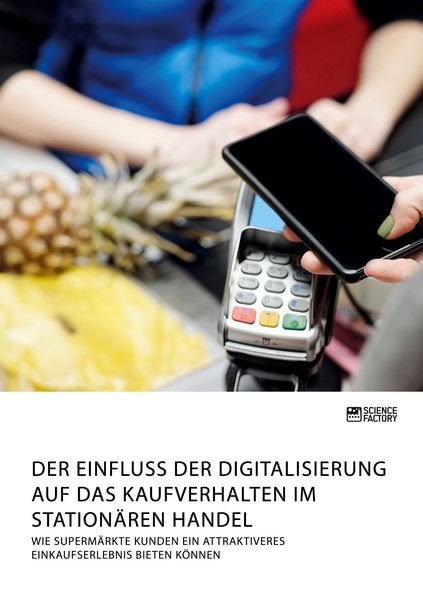 Produktbild: Der Einfluss der Digitalisierung auf das Kaufverhalten im station&auml;ren Handel. Wie Superm&auml;rkte Kunden ein attraktiveres Einkaufserlebnis bieten k&ouml;nnen
