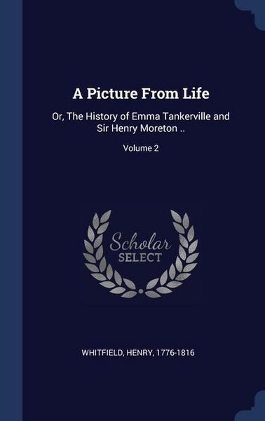 Produktbild: A Picture From Life: Or, The History of Emma Tankerville and Sir Henry Moreton ..; Volume 2
