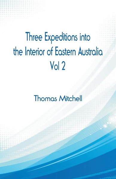 Produktbild: Three Expeditions into the Interior of Eastern Australia,
