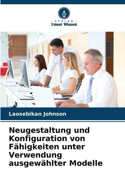 Neugestaltung und Konfiguration von Fähigkeiten unter Verwendung ausgewählter Modelle, Taschenbuch von Laosebikan Johnson, Verlag Unser Wissen,