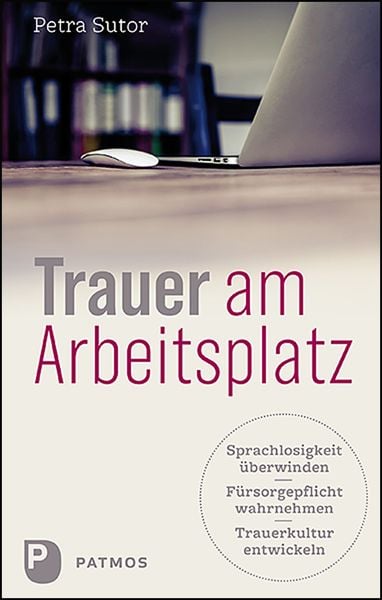 Trauer am Arbeitsplatz, Taschenbuch von Petra Sutor, Patmos Verlag, 978-3-8436-1212-8