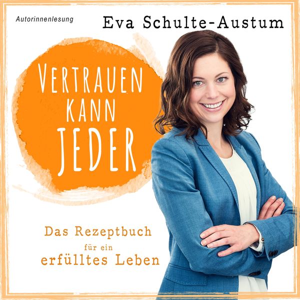 Vertrauen kann jeder: Das Rezeptbuch für ein erfülltes Leben, Buch - Eva Schulte-Austum, Audio, 4066004758114