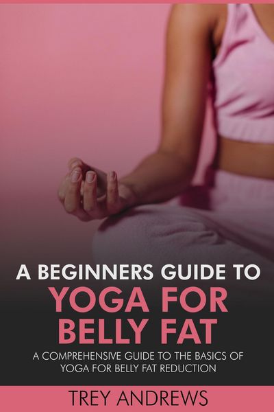 Produktbild: A Beginners Guide to Yoga for Belly Fat: A Comprehensive Guide to Yoga for Belly Fat Reduction