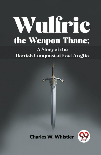 Produktbild: Wulfric The Weapon Thane: A Story Of The Danish Conquest Of East Anglia