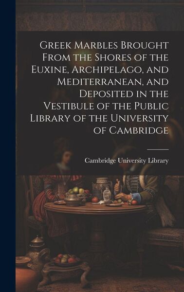 Produktbild: Greek Marbles Brought From the Shores of the Euxine, Archipelago, and Mediterranean, and Deposited in the Vestibule of the Public Library of the Unive