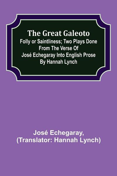 Produktbild: The great Galeoto; Folly or saintliness; Two plays done from the verse of Jos&eacute; Echegaray into English prose by Hannah Lynch