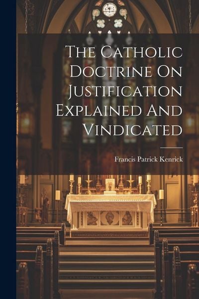 Produktbild: The Catholic Doctrine On Justification Explained And Vindicated