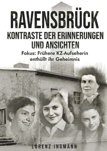 RAVENSBRÜCK - Kontraste der Erinnerungen und Ansichten, Taschenbuch von Lorenz Ingmann, Buchschmiede, 978-3-99152-556-1