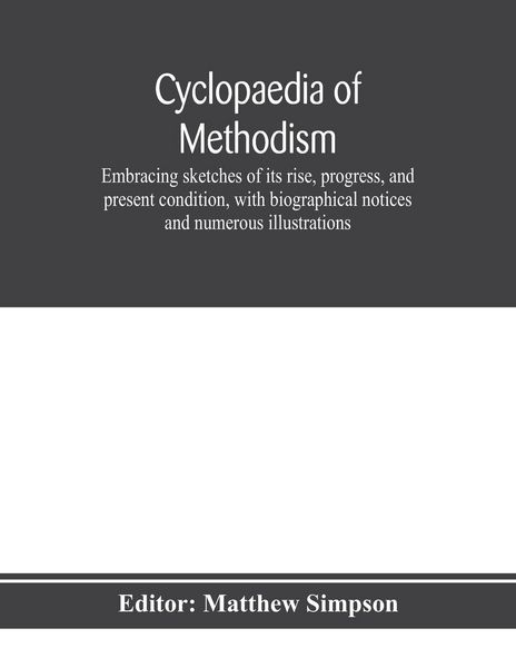Produktbild: Cyclopaedia of Methodism. Embracing sketches of its rise, progress, and present condition, with biographical notices and numerous illustrations