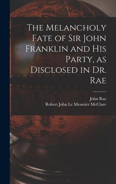 Produktbild: The Melancholy Fate of Sir John Franklin and His Party, as Disclosed in Dr. Rae