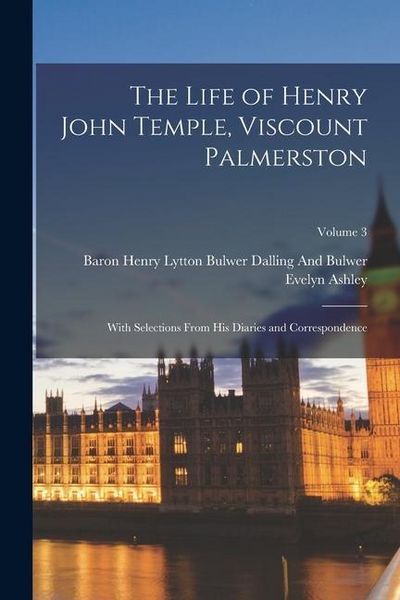 Produktbild: The Life of Henry John Temple, Viscount Palmerston: With Selections From His Diaries and Correspondence; Volume 3