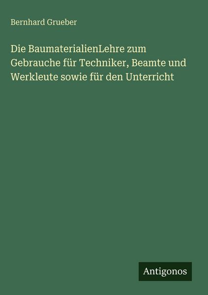 Produktbild: Die BaumaterialienLehre zum Gebrauche f&uuml;r Techniker, Beamte und Werkleute sowie f&uuml;r den Unterricht