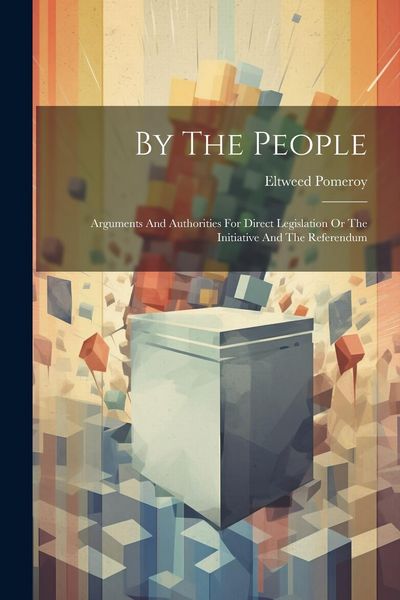 Produktbild: By The People: Arguments And Authorities For Direct Legislation Or The Initiative And The Referendum