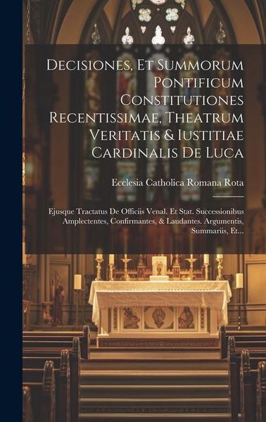 Produktbild: Decisiones, Et Summorum Pontificum Constitutiones Recentissimae, Theatrum Veritatis & Iustitiae Cardinalis De Luca: Ejusque Tractatus De Officiis Vena