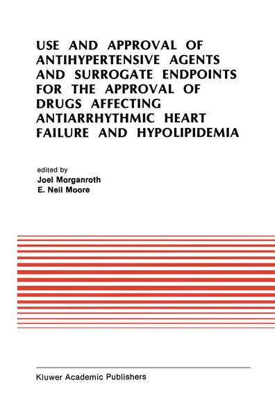Produktbild: Use and Approval of Antihypertensive Agents and Surrogate Endpoints for the Approval of Drugs Affecting Antiarrhythmic Heart Failure and Hypolipidemia