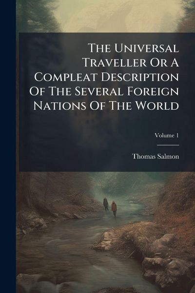 Produktbild: The Universal Traveller Or A Compleat Description Of The Several Foreign Nations Of The World