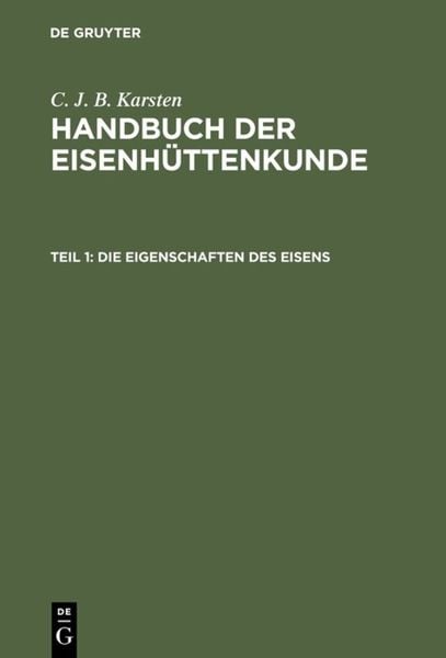 C. J. B. Karsten: Handbuch der Eisenhüttenkunde / Die Eigenschaften des Eisens, Gebundene Ausgabe von C. J. B. Karsten, De Gruyter, 978-3-11-108341-4