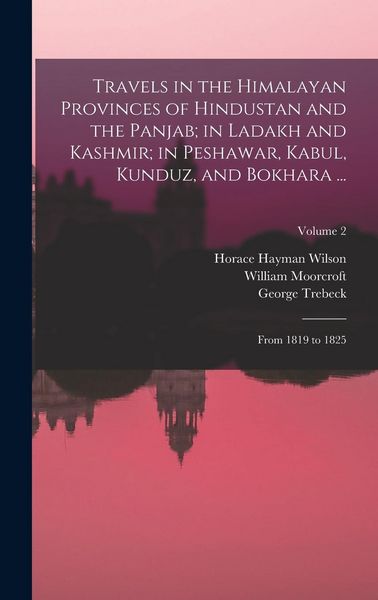 Produktbild: Travels in the Himalayan Provinces of Hindustan and the Panjab; in Ladakh and Kashmir; in Peshawar, Kabul, Kunduz, and Bokhara ...