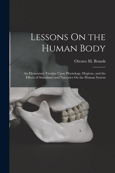 Produktbild: Lessons On the Human Body: An Elementary Treatise Upon Physiology, Hygiene, and the Effects of Stimulants and Narcotics On the Human System