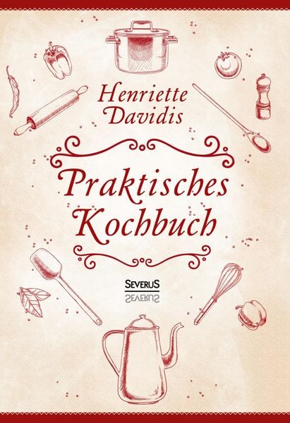 Praktisches Kochbuch für die gewöhnliche und feinere Küche. Mit über 1500 Rezepten, Gebundene Ausgabe von Henriette Davidis, Severus Verlag,