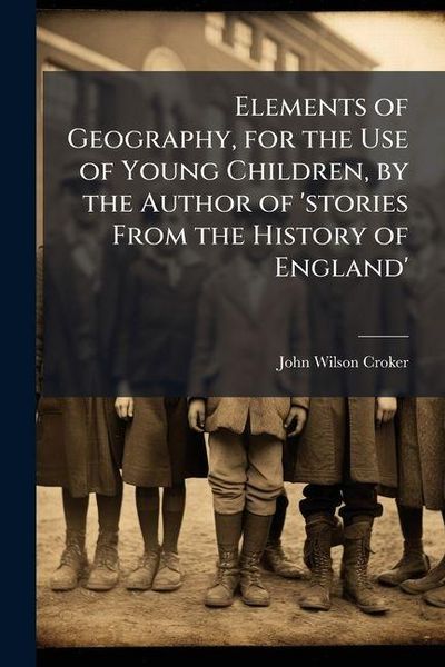 Produktbild: Elements of Geography, for the Use of Young Children, by the Author of 'stories From the History of England'