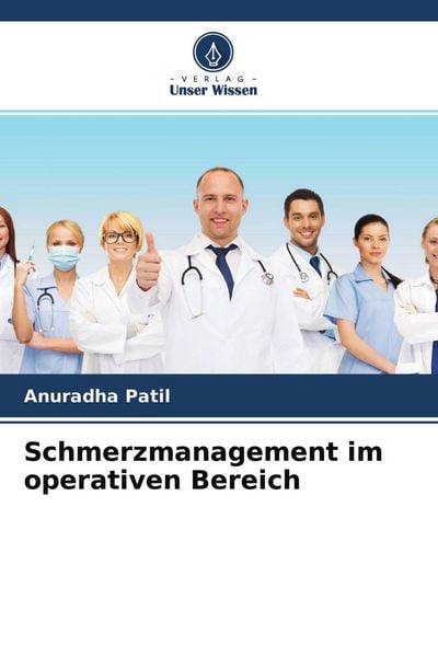 Schmerzmanagement im operativen Bereich, Taschenbuch von Anuradha Patil, Verlag Unser Wissen, 9786204473703