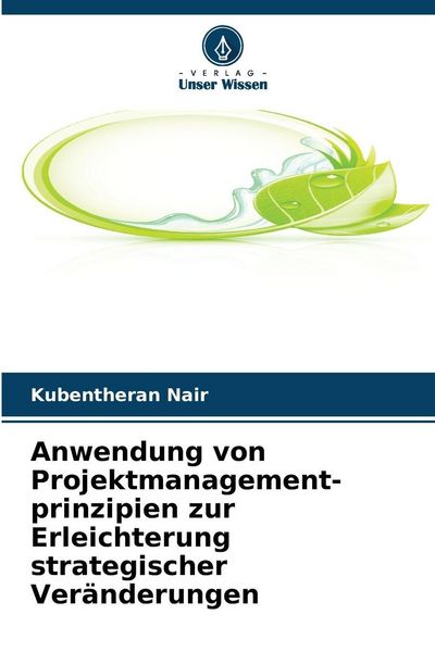 Anwendung von Projektmanagement- prinzipien zur Erleichterung strategischer Veränderungen, Taschenbuch von Kubentheran Nair, Verlag Unser Wissen,
