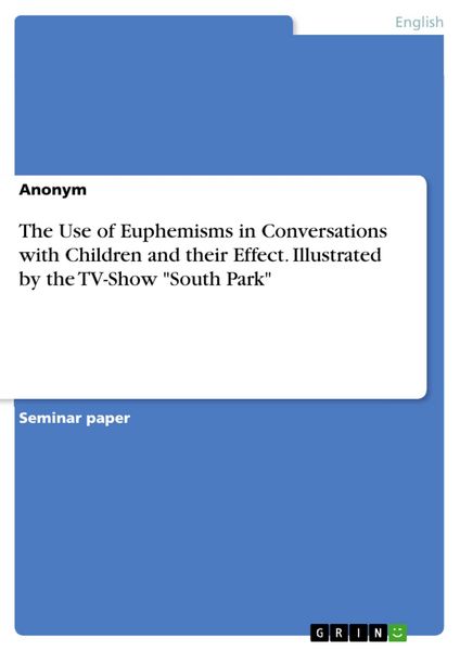 Produktbild: The Use of Euphemisms in Conversations with Children and their Effect. Illustrated by the TV-Show "South Park"