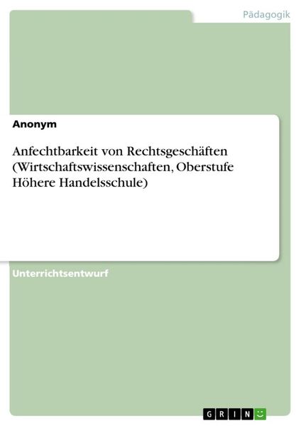 Anfechtbarkeit von Rechtsgeschäften (Wirtschaftswissenschaften, Oberstufe Höhere Handelsschule), Taschenbuch von , GRIN, 9783346356925