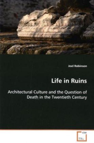 Robinson, J: Life in Ruins, Taschenbuch von Joel Robinson, VDM, 9783639109160