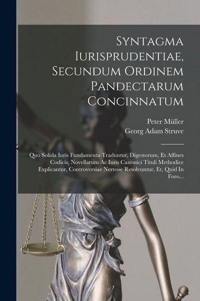 Produktbild: Syntagma Iurisprudentiae, Secundum Ordinem Pandectarum Concinnatum: Quo Solida Iuris Fundamenta Traduntur, Digestorum, Et Affines Codicis, Novellarum