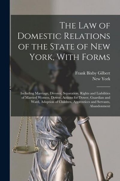 Produktbild: The Law of Domestic Relations of the State of New York, With Forms: Including Marriage, Divorce, Separation, Rights and Liabilities of Married Women,