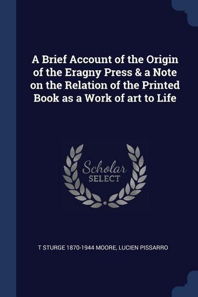 Produktbild: A Brief Account of the Origin of the Eragny Press & a Note on the Relation of the Printed Book as a Work of art to Life