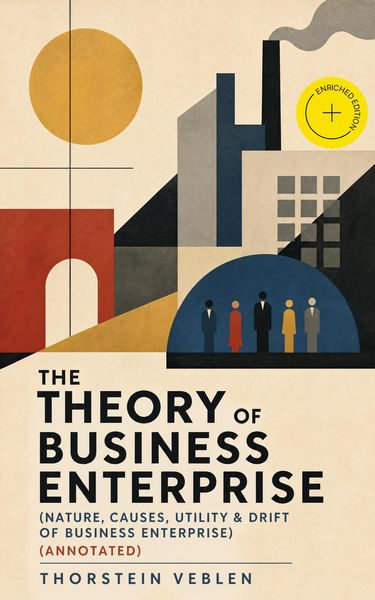 Produktbild: THE THEORY OF BUSINESS ENTERPRISE (Nature, Causes, Utility & Drift of Business Enterprise) (Annotated)