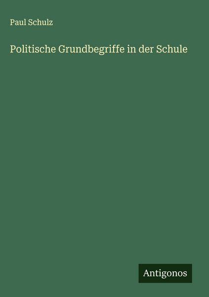 Politische Grundbegriffe in der Schule, Gebundene Ausgabe von Paul Schulz, Antigonos Verlag, 9783563169896