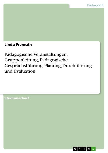 Produktbild: P&auml;dagogische Veranstaltungen, Gruppenleitung, P&auml;dagogische Gespr&auml;chsf&uuml;hrung. Planung, Durchf&uuml;hrung und Evaluation