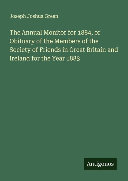 Produktbild: The Annual Monitor for 1884, or Obituary of the Members of the Society of Friends in Great Britain and Ireland for the Year 1883