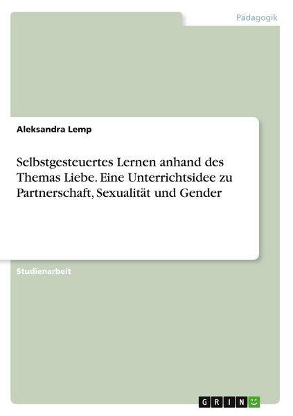 Produktbild: Selbstgesteuertes Lernen anhand des Themas Liebe. Eine Unterrichtsidee zu Partnerschaft, Sexualit&auml;t und Gender