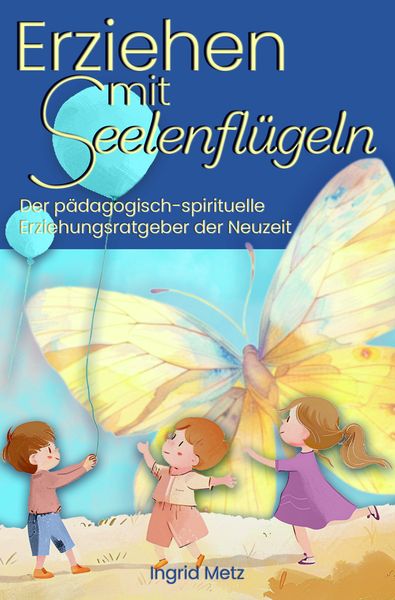 Erziehen mit Seelenflügeln, Taschenbuch von Ingrid Metz, Litego Verlag, 978-3-99159-069-9