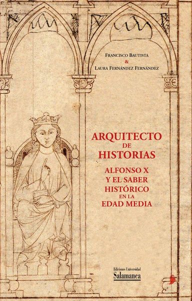 Produktbild: Arquitecto de historias : Alfonso X y el saber hist&oacute;rico en la Edad Media : a partir de los fondos de la Biblioteca General Hist&oacute;rica de la Universidad de Salamanca