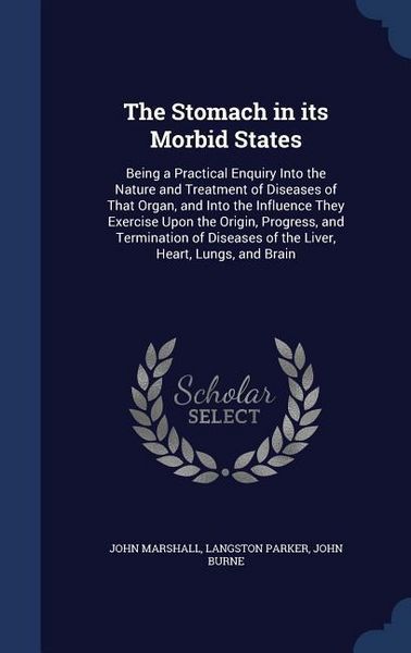 Produktbild: The Stomach in its Morbid States: Being a Practical Enquiry Into the Nature and Treatment of Diseases of That Organ, and Into the Influence They Exerc