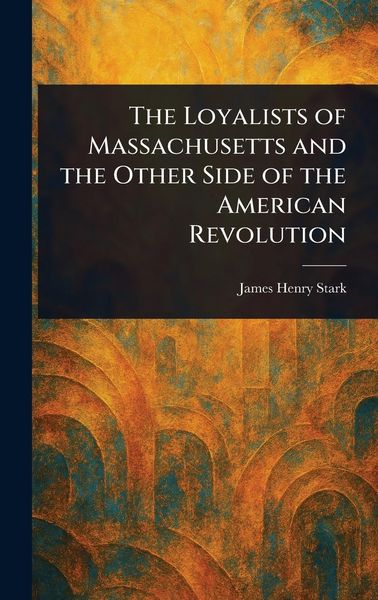 Produktbild: The Loyalists of Massachusetts and the Other Side of the American Revolution