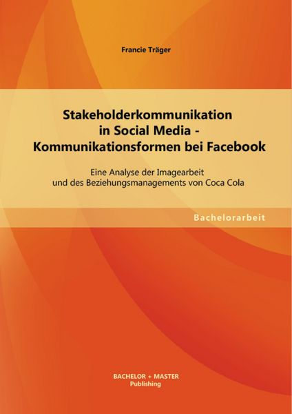 Produktbild: Stakeholderkommunikation in Social Media - Kommunikationsformen bei Facebook: Eine Analyse der Imagearbeit und des Beziehungsmanagements von Coca Cola
