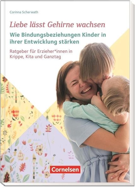 Produktbild: Liebe lässt Gehirne wachsen – Wie Bindungsbeziehungen Kinder in ihrer Entwicklung stärken