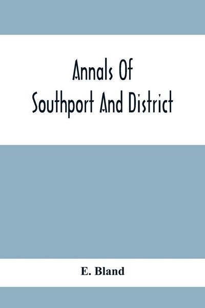 Produktbild: Annals Of Southport And District. A Chronological History Of North Meols From Alfred The Great To Edward Vii
