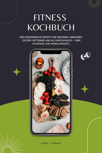 Produktbild: Fitness Kochbuch: 1000 Eiwei&szlig;reiche Rezepte f&uuml;r gesundes Abnehmen (Lecker, s&auml;ttigend und alltagstauglich - dein Schl&uuml;ssel zur Wunschfigur!)