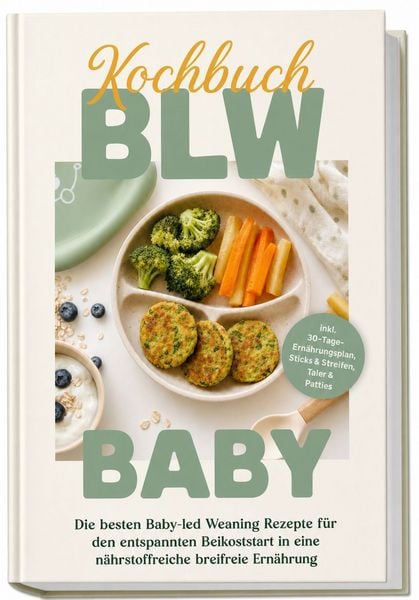 Produktbild: BLW Kochbuch Baby: Die besten Baby-led Weaning Rezepte f&uuml;r den entspannten Beikoststart in eine n&auml;hrstoffreiche breifreie Ern&auml;hrung &ndash; inkl. 30-Tage-Ern&auml;hrungsplan, Sticks & Streifen, Taler & Patties