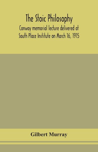 Produktbild: The Stoic Philosophy; Conway Memorial Lecture Delivered At South Place Institute On March 16, 1915