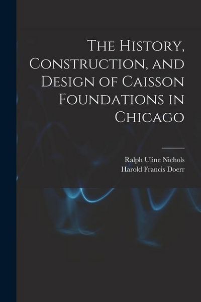 Produktbild: The History, Construction, and Design of Caisson Foundations in Chicago