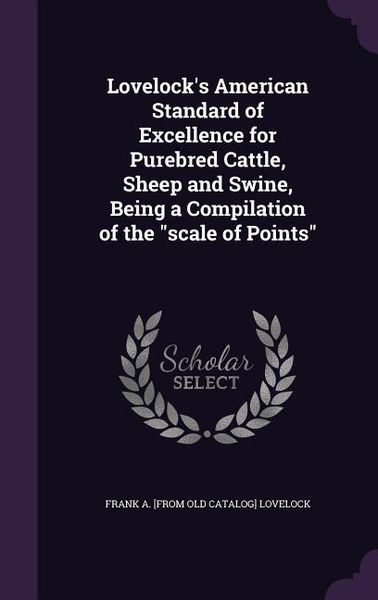 Produktbild: Lovelock's American Standard of Excellence for Purebred Cattle, Sheep and Swine, Being a Compilation of the "scale of Points"